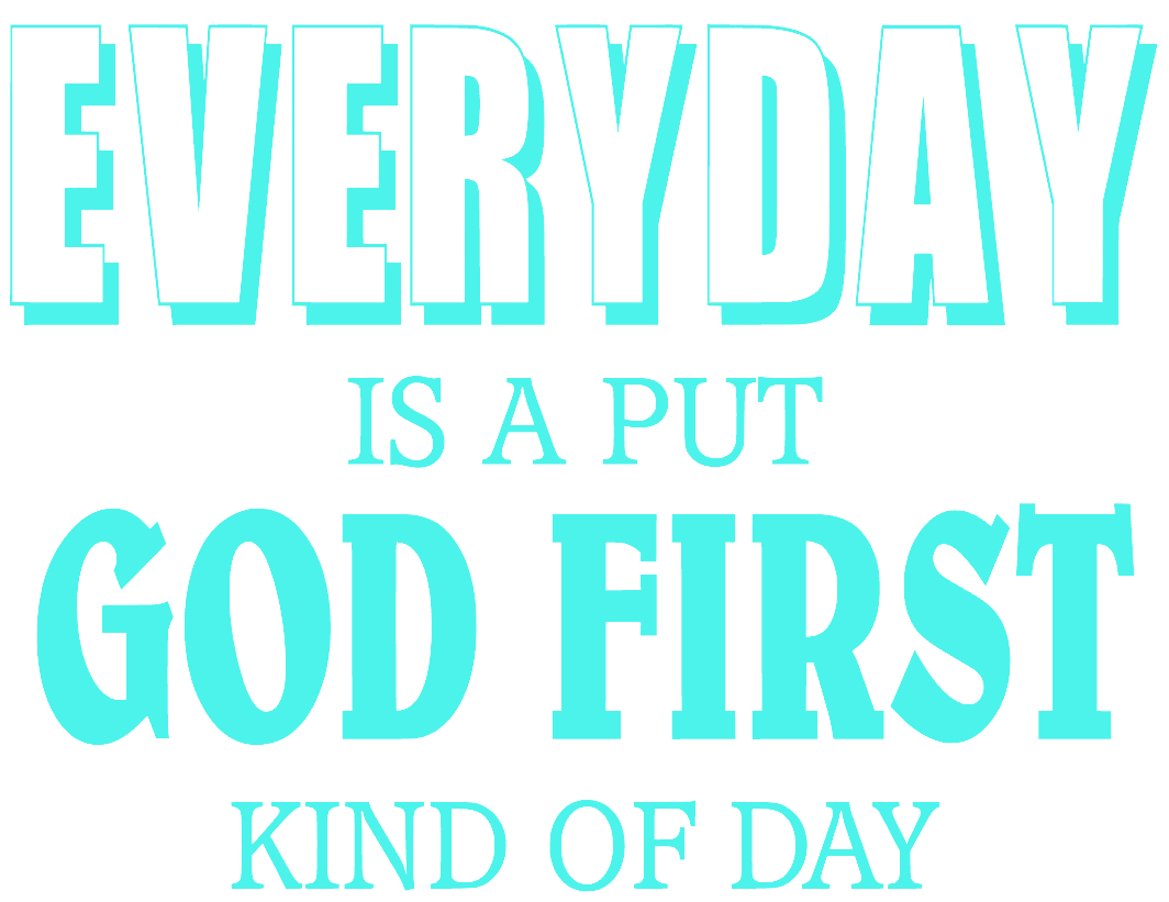 Everyday Is A Put GOD First Kind of Day