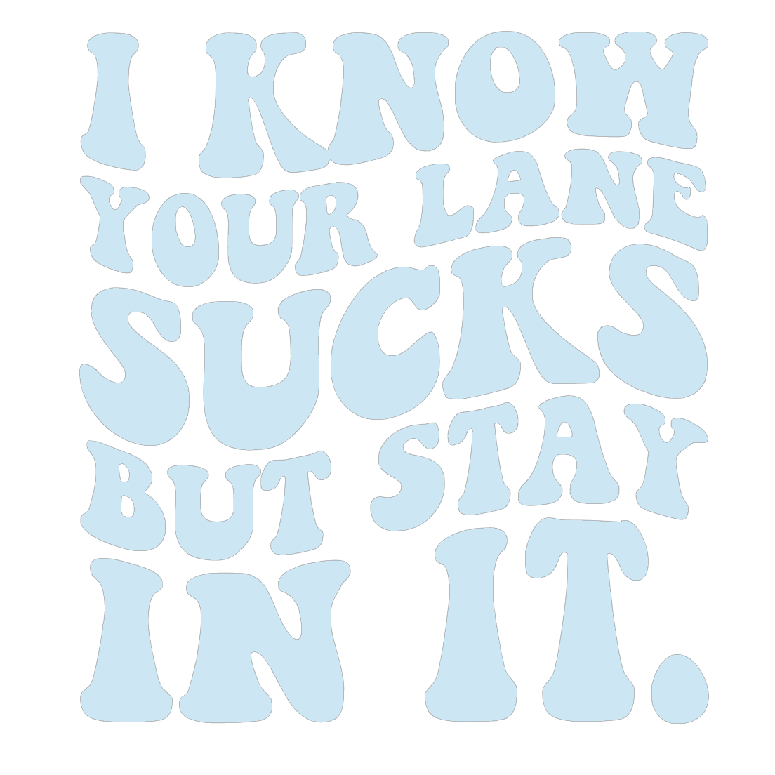 I Know Your Lane Sucks But Stay In It.