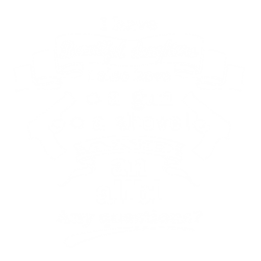 I have beautiful daughters, I also have a gun, a shovel and an  alibi