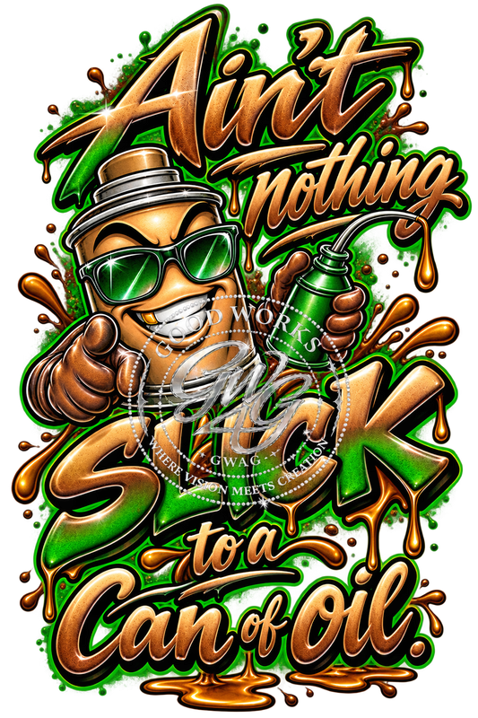 Ain't nothing Slick To A Can of Oil