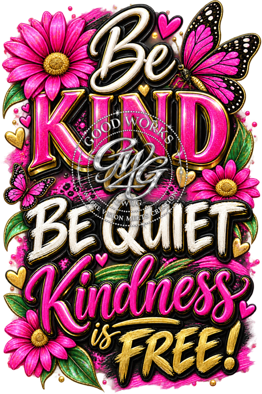 Be KIND or Be QUIET Kindness is FREE