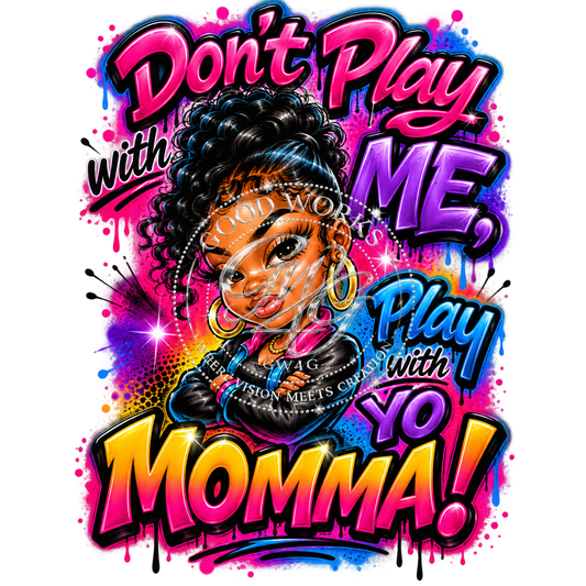 Don't Play With ME, Play With Your Momma!