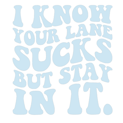 I Know Your Lane Sucks But Stay In It.