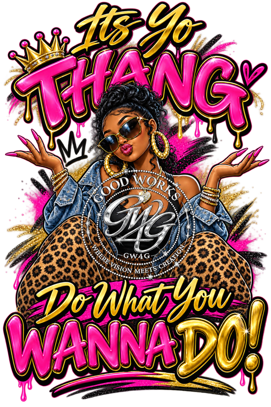 Its Yo Thang, Do What You Wanna Do!
