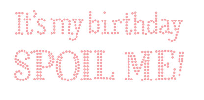 It's my birthday SPOIL ME!