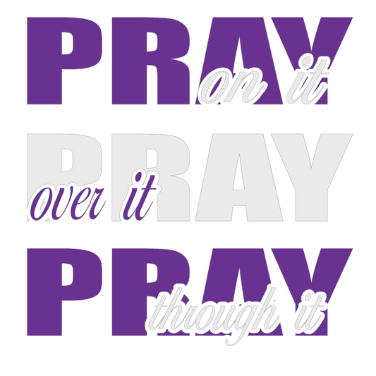 Pray On It, Pray Over It, Pray Through It
