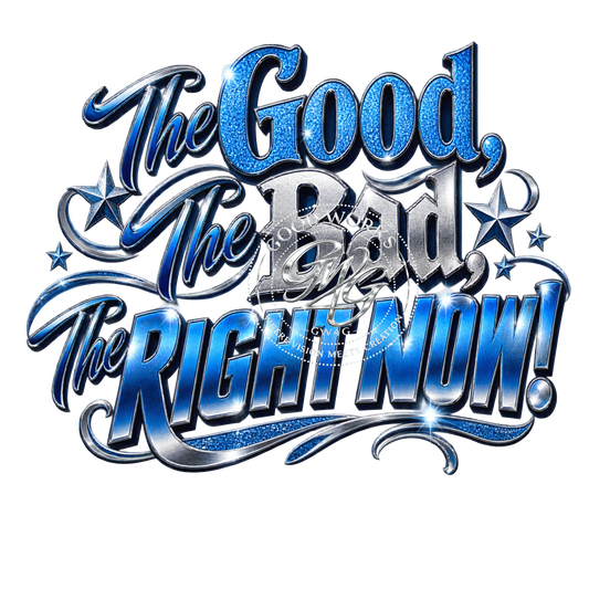 The Good, The Bad, The RIGHT NOW! – Digital PNG Download