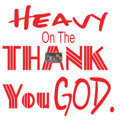 Heavy On the THANK YOU God.